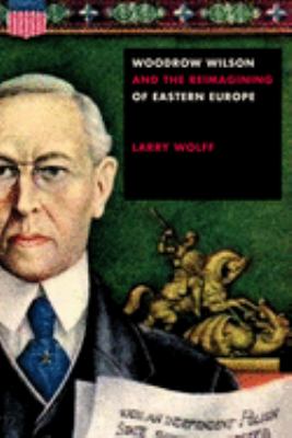 Woodrow Wilson and the reimagining of Eastern Europe