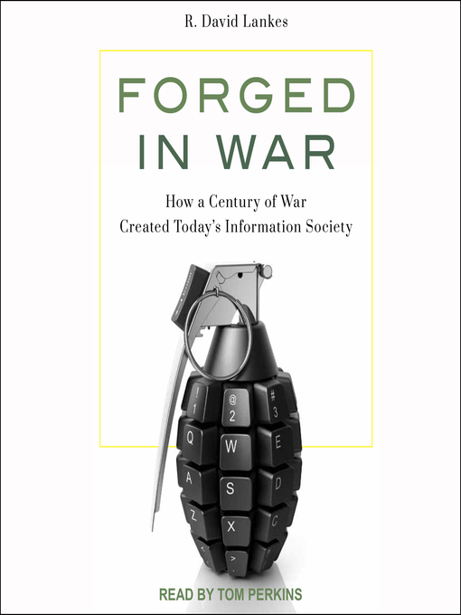 Forged in War : How a Century of War Created Today's Information Society