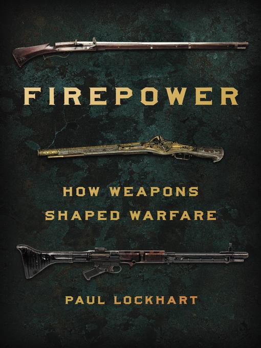 Firepower : How Weapons Shaped Warfare