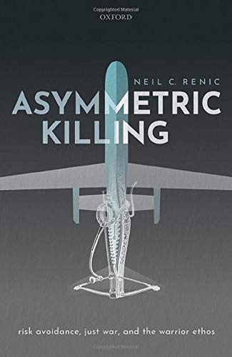 Asymmetric killing : risk avoidance, just war, and the warrior ethos