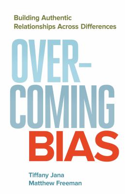 Overcoming bias : building authentic relationships across differences