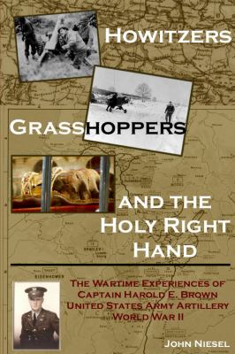 Howitzers, Grasshoppers, and the Holy Right Hand : the wartime experiences of Captain Harold E. Brown, United States Army Artillery, World War II