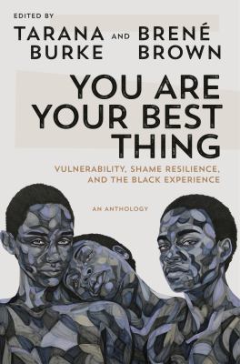 You are your best thing : vulnerability, shame resilience, and the Black experience : an anthology