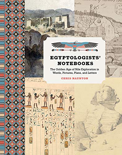 Egyptologists' notebooks : the golden age of Nile exploration in words, pictures, plans, and letters