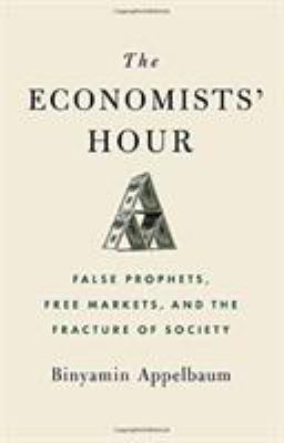 The economists' hour : false prophets, free markets, and the fracture of society