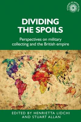 Dividing the spoils : perspectives on military collections and the British empire