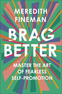 Brag better : master the art of fearless self-promotion