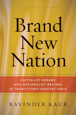 Brand new nation : capitalist dreams and nationalist designs in twenty-first-century India
