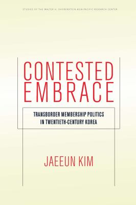 Contested embrace : transborder membership politics in twentieth-century Korea