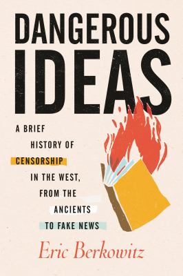 Dangerous ideas : a brief history of censorship in the West, from the ancients to fake news