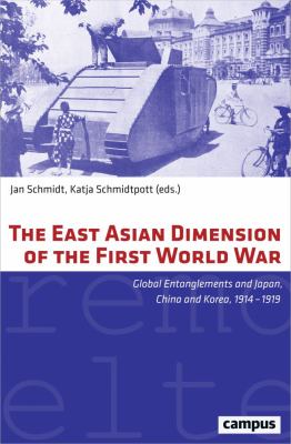 The East Asian dimension of the First World War : global entanglements and Japan, China and Korea, 1914-1919