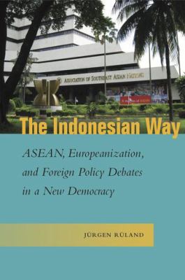 The Indonesian way : ASEAN, Europeanization, and foreign policy debates in a new democracy