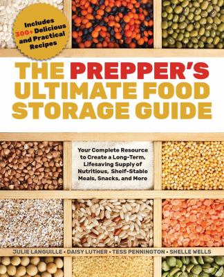 The prepper's ultimate food storage guide : your complete resource to create a long-term, lifesaving supply of nutritious, shelf-stable meals, snacks, and more
