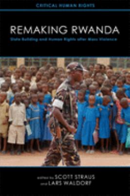 Remaking Rwanda : state building and human rights after mass violence