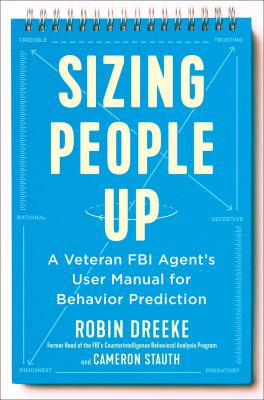 Sizing people up : a veteran FBI agent's user manual for behavior prediction