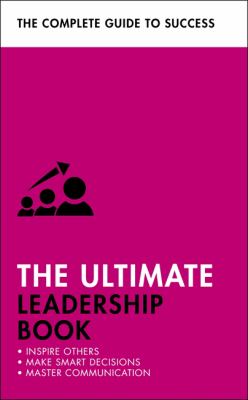 The ultimate leadership book : inspire others, make smart decisions, make a difference