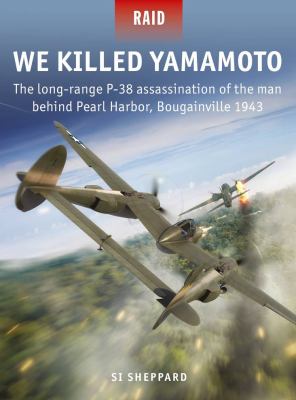 We killed Yamamoto : The long-range P-38 assassination of the man behind Pearl Harbor, Bougainville 1943