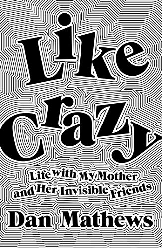 Like crazy : life with my mother and her invisible friends