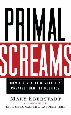 Primal screams : how the sexual revolution created identity politics