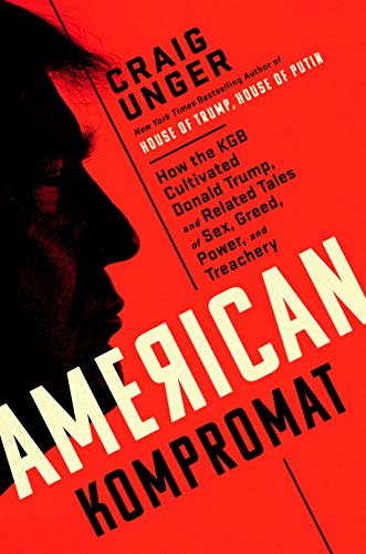 American kompromat : how the KGB cultivated Donald Trump, and related tales of sex, greed, power, and treachery