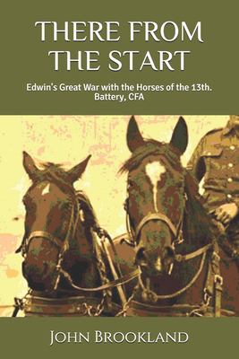 There from the start : Edwin's Great War with the horses of the 13th. Battery CFA