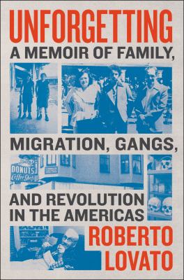 Unforgetting : a memoir of family, migration, gangs, and revolution in the Americas