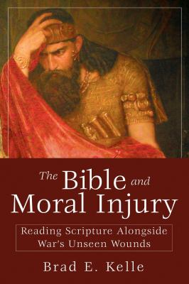 The Bible and moral injury : reading scripture alongside war's unseen wounds