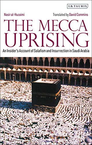 The Mecca uprising : an insider's account of Salafism and insurrection in Saudi Arabia