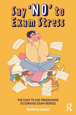 Say 'no' to exam stress : the easy to use programme to survive exam nerves