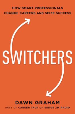 Switchers : how smart professionals change careers-- and seize success