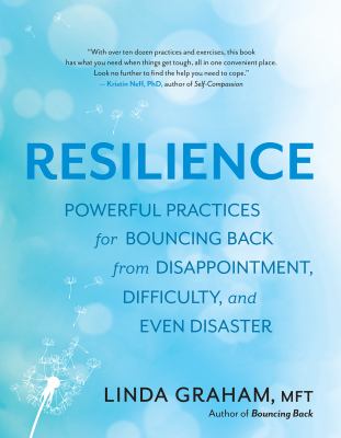 Resilience : powerful practices for bouncing back from disappointment, difficulty, and even disaster