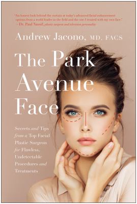 The Park Avenue face : secrets and tips from a top facial plastic surgeon for flawless, undetectable procedures and treatments