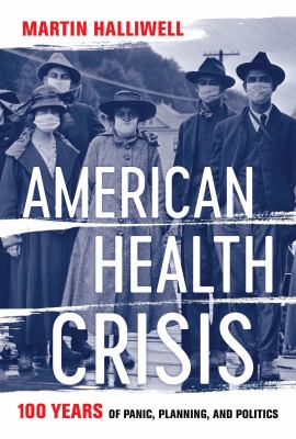 American health crisis : one hundred years of panic, planning, and politics