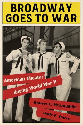 Broadway goes to war : American theater during World War II