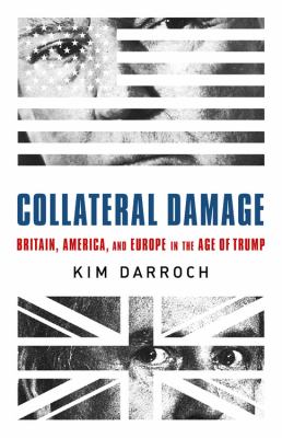 Collateral damage : Britain, America, and Europe in the age of Trump