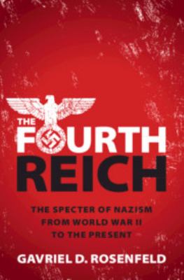 The Fourth Reich : the specter of Nazism from World War II to the present