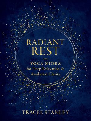 Radiant rest : Yoga Nidra for deep relaxation and awakened clarity