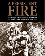 A persistent fire : the strategic ethical impact of World War I on the global profession of arms