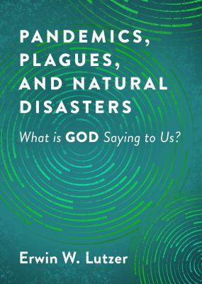 Pandemics, plagues, and natural disasters : what is God saying to us?
