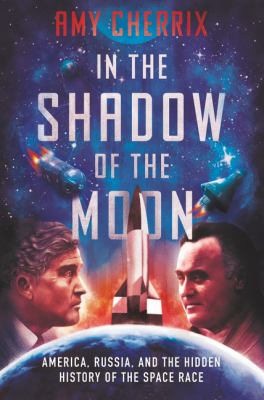 In the shadow of the moon : America, Russia, and the hidden history of the space race