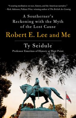 Robert E. Lee and me : a Southerner's reckoning with the myth of the Lost Cause