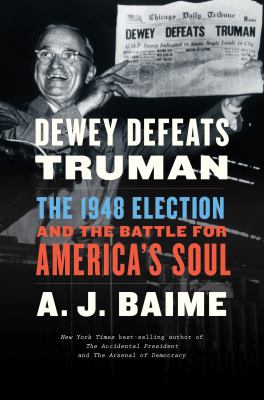 Dewey defeats Truman : the 1948 election and the battle for America's soul