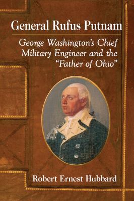 General Rufus Putnam : George Washington's chief military engineer and the "Father of Ohio"