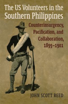 The US Volunteers in the Southern Philippines : counterinsurgency, pacification, and collaboration, 1899-1901