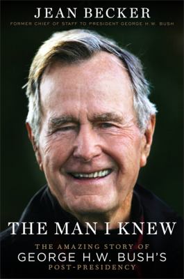 The man I knew : the amazing story of George H.W. Bush's post-presidency