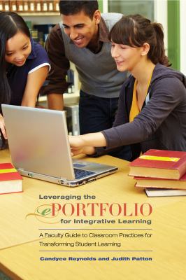 Leveraging the ePortfolio for integrative learning : a faculty guide to classroom practices for transforming student learning