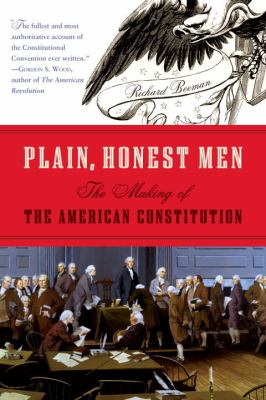 Plain, honest men : the making of the American Constitution