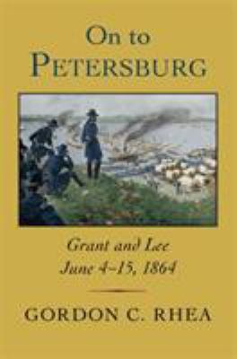 On to Petersburg : Grant and Lee, June 4-15, 1864