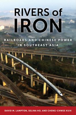 Rivers of iron : railroads and Chinese power in Southeast Asia