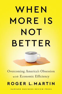 When more is not better : overcoming America's obsession with economic efficiency